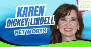 Karen Dickey Lindell Net Worth: A Comprehensive Insights of $15 Million