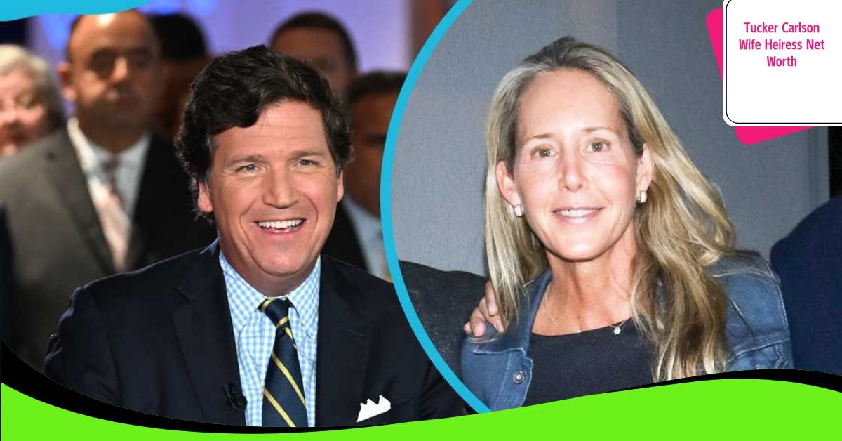 Tucker Carlson Wife Heiress Net Worth